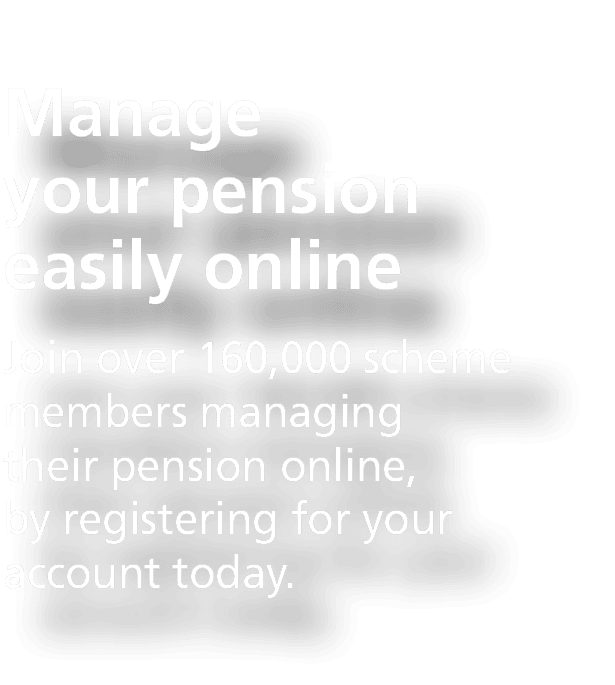 Manage your pension easily online ,Join over 160,000 scheme members managing their pension online, by registering for...
