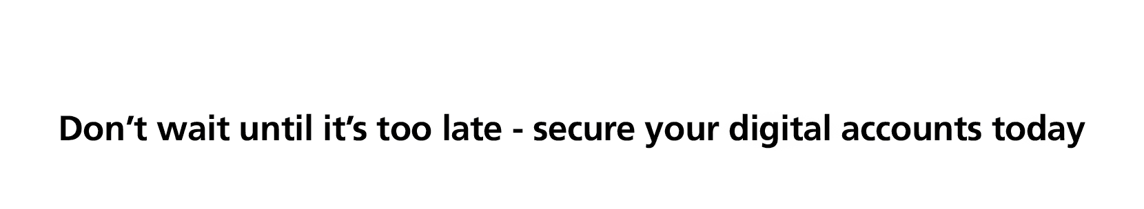 Don’t wait until it’s too late secure your digital accounts today