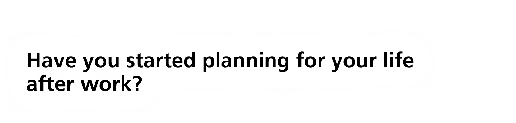 Have you started planning for your life after work? 