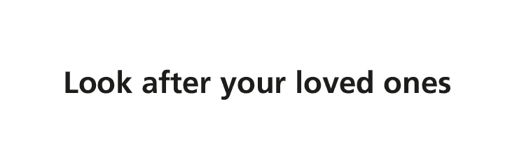 Look after your loved ones
