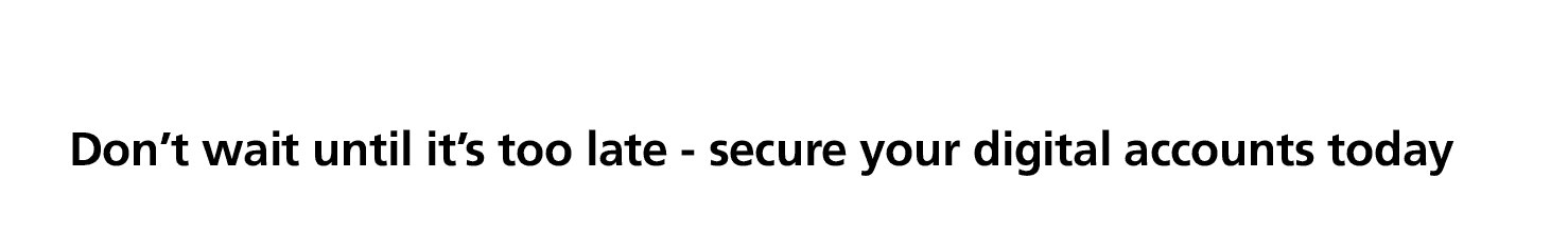 Don’t wait until it’s too late secure your digital accounts today