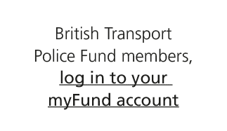 British Transport Police Fund members, log in to your myFund account