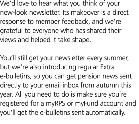 We’d love to hear what you think of your new look newsletter. Its makeover is a direct response to member feedback, a...
