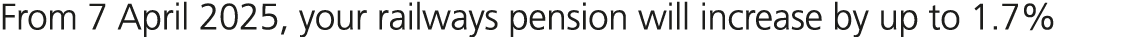 From 7 April 2025, your railways pension will increase by up to 1.7%