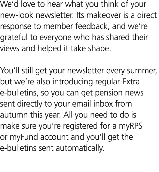 We’d love to hear what you think of your new look newsletter. Its makeover is a direct response to member feedback, a...