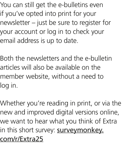 You can still get the e bulletins even if you’ve opted into print for your newsletter – just be sure to register for ...