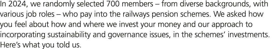 In 2024, we randomly selected 700 members – from diverse backgrounds, with various job roles – who pay into the railw...