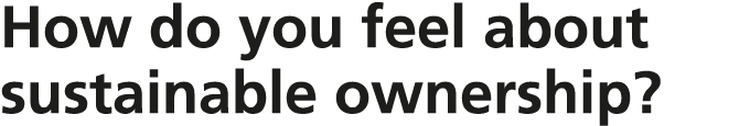 How do you feel about sustainable ownership?
