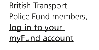 British Transport Police Fund members, log in to your myFund account