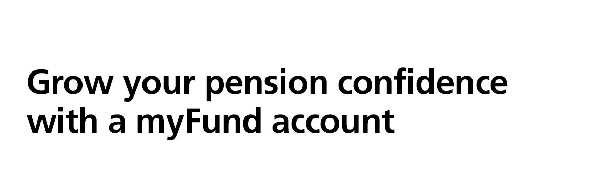 Grow your pension confidence with a myFund account