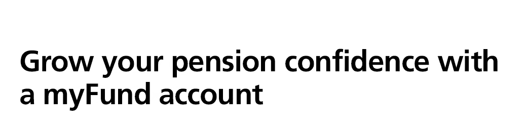 Grow your pension confidence with a myFund account