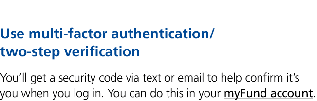 Use multi factor authentication/ two step verification You’ll get a security code via text or email to help confirm i...