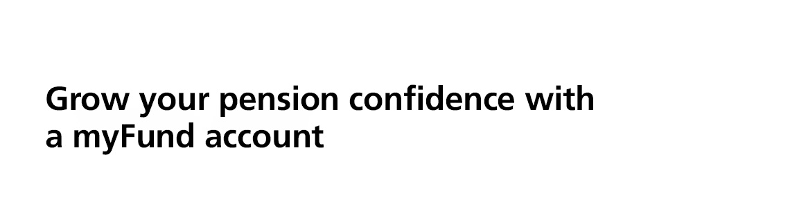 Grow your pension confidence with a myFund account