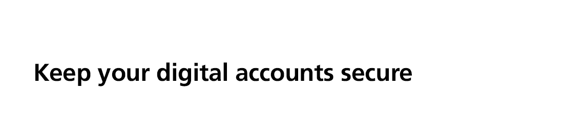 Keep your digital accounts secure