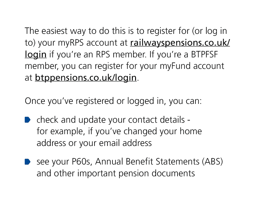 The easiest way to do this is to register for (or log in to) your myRPS account at railwayspensions.co.uk/login if yo...