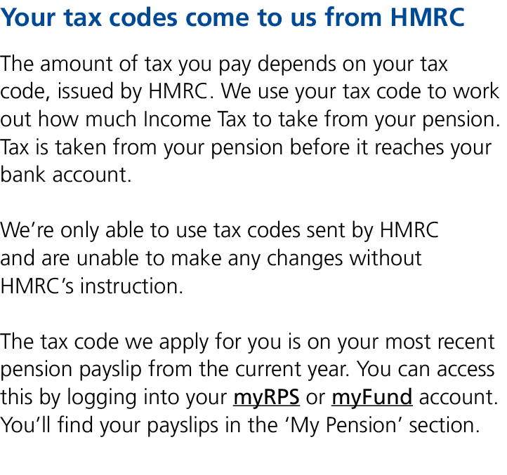 Your tax codes come to us from HMRC The amount of tax you pay depends on your tax code, issued by HMRC. We use your t...