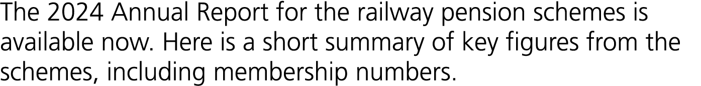 The 2024 Annual Report for the railway pension schemes is available now. Here is a short summary of key figures from ...