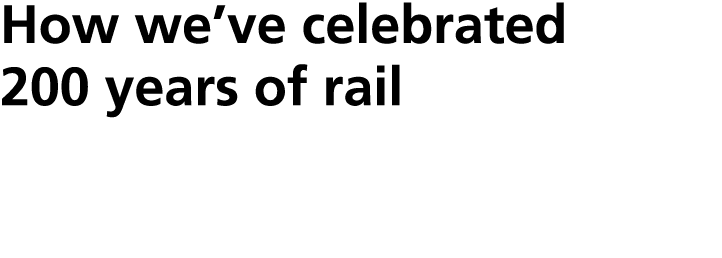 How we’ve celebrated 200 years of rail 