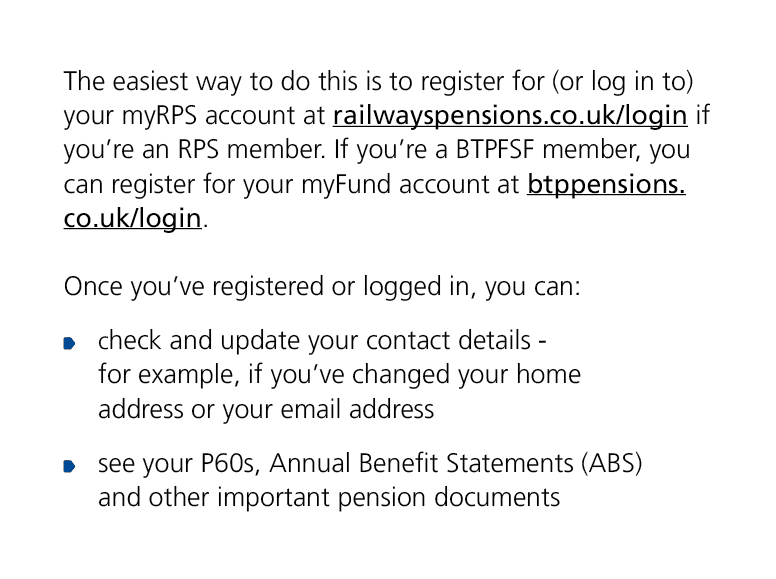 The easiest way to do this is to register for (or log in to) your myRPS account at railwayspensions.co.uk/login if yo...