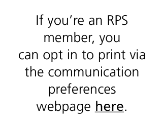 If you’re an RPS member, you can opt in to print via the communication preferences webpage here.