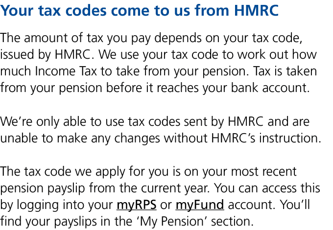 Your tax codes come to us from HMRC The amount of tax you pay depends on your tax code, issued by HMRC. We use your t...