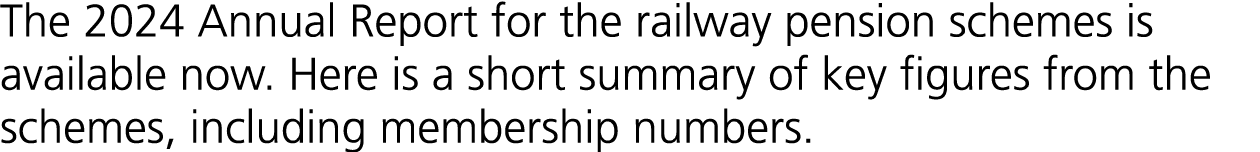 The 2024 Annual Report for the railway pension schemes is available now. Here is a short summary of key figures from ...