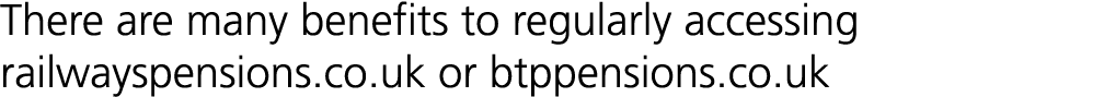 There are many benefits to regularly accessing railwayspensions.co.uk or btppensions.co.uk