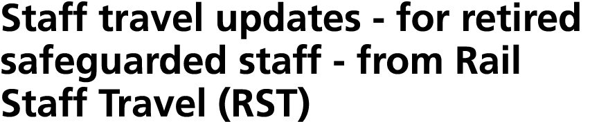 Staff travel updates for retired safeguarded staff from Rail Staff Travel (RST)