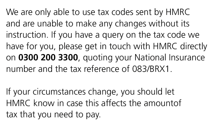 We are only able to use tax codes sent by HMRC and are unable to make any changes without its instruction. If you hav...