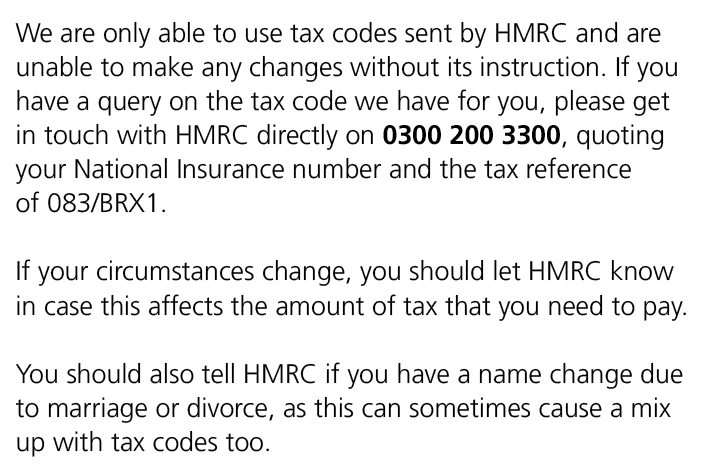 We are only able to use tax codes sent by HMRC and are unable to make any changes without its instruction. If you hav...
