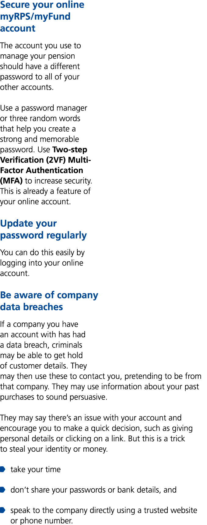 Secure your online myRPS/myFund account The account you use to manage your pension should have a different password t...