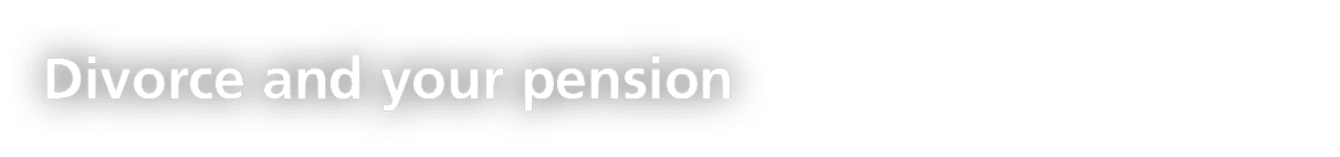 Divorce and your pension