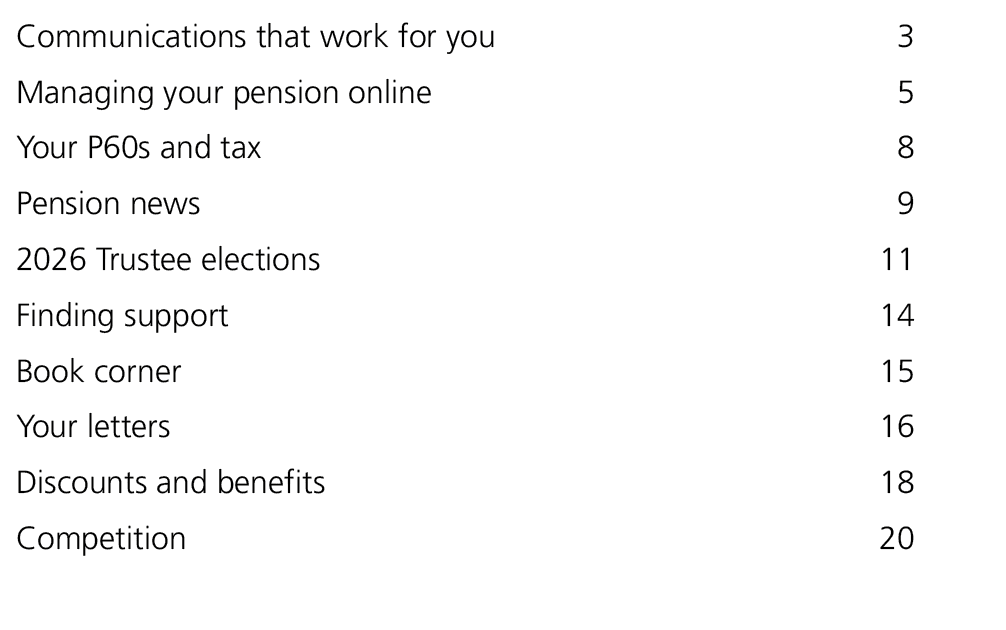 Communications that work for you 3 Managing your pension online 5 Your P60s and tax 8 Pension news 9 2026 Trustee ele...
