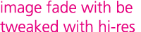 image fade with be tweaked with hi res