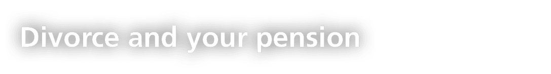 Divorce and your pension