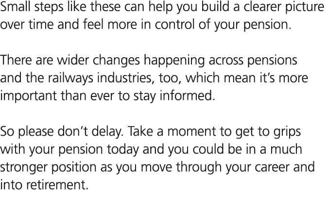 Small steps like these can help you build a clearer picture over time and feel more in control of your pension. There...