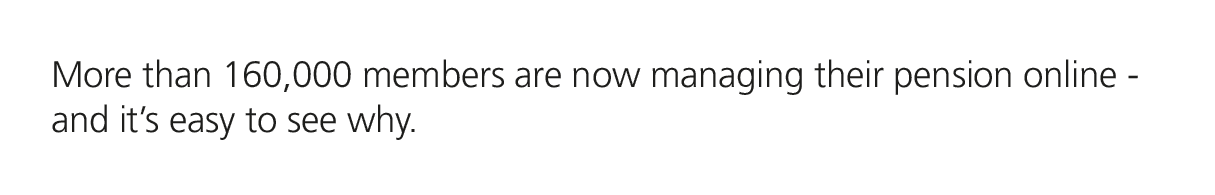 More than 160,000 members are now managing their pension online and it’s easy to see why.