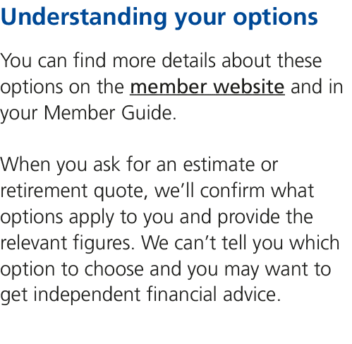 Understanding your options You can find more details about these options on the member website and in your Member Gui...
