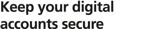 Keep your digital accounts secure