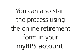 You can also start the process using the online retirement form in your myRPS account.