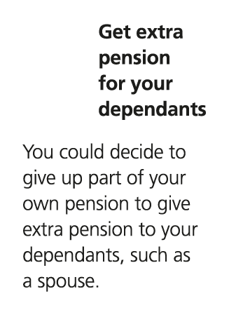 Get extra pension for your dependants You could decide to give up part of your own pension to give extra pension to y...