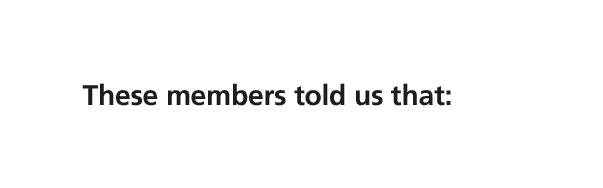 These members told us that:
