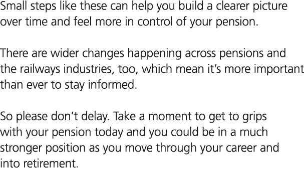 Small steps like these can help you build a clearer picture over time and feel more in control of your pension. There...