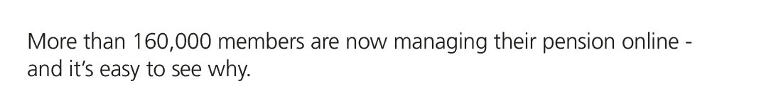 More than 160,000 members are now managing their pension online and it’s easy to see why.