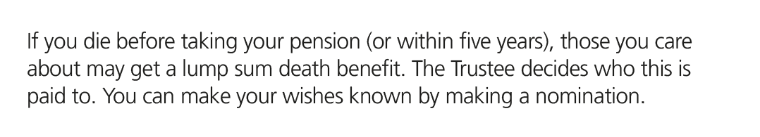 If you die before taking your pension (or within five years), those you care about may get a lump sum death benefit. ...