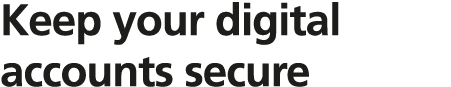 Keep your digital accounts secure