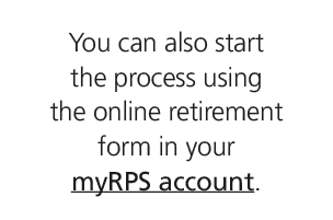 You can also start the process using the online retirement form in your myRPS account.