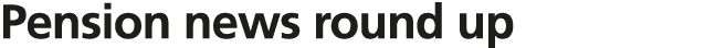 Pension news round up 