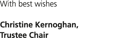 With best wishes Christine Kernoghan, Trustee Chair