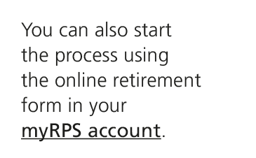 You can also start the process using the online retirement form in your myRPS account.